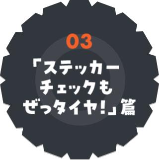 「ステッカーチェックもぜっタイヤ!」篇